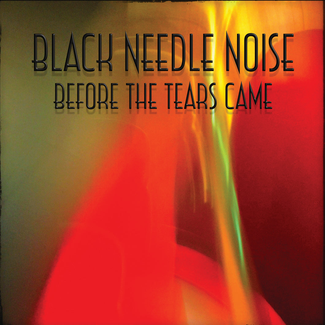 Black Needle Noise-Before The Tears Came