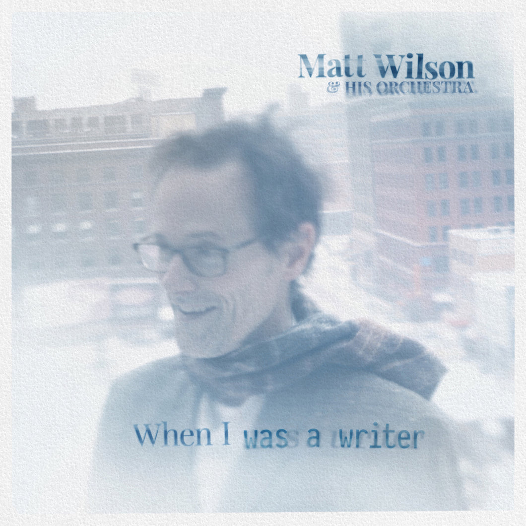 Matt Wilson & His Orchestra When I Was A Writer