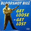 Bloodshot Bill-Get Loose Or Get Lost