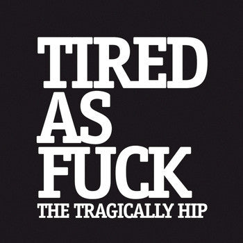 The Tragically Hip - Tired As Fuck (45RPM)