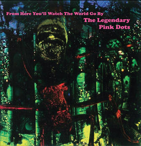 Legendary Pink Dots-From Here You'Ll Watch The World Go By